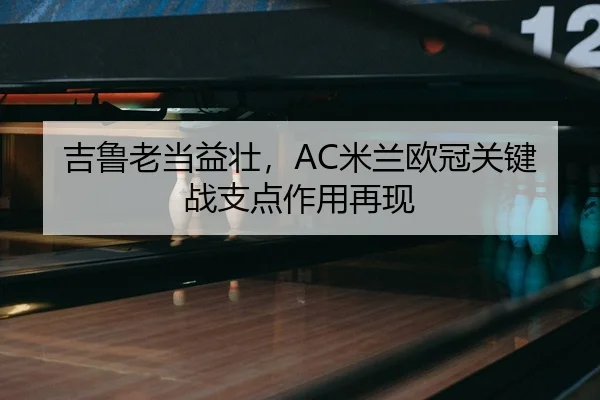 吉鲁老当益壮，AC米兰欧冠关键战支点作用再现 | yaxin